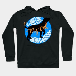 If I were a dog my tail would be wagging Hoodie